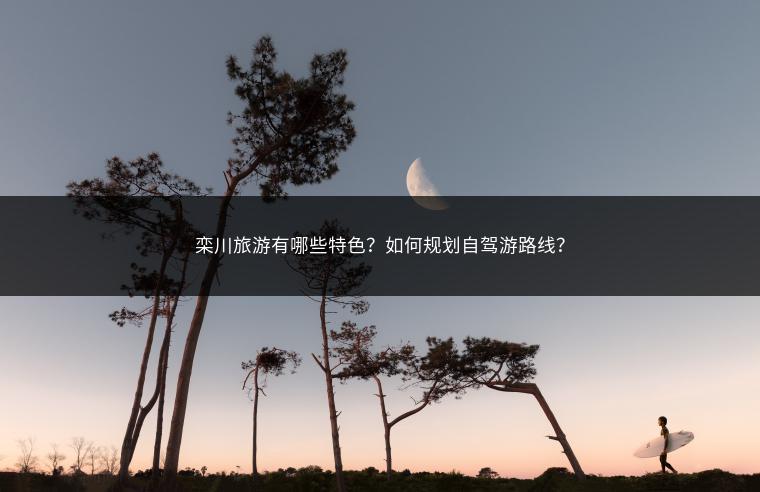 栾川旅游有哪些特色？如何规划自驾游路线？