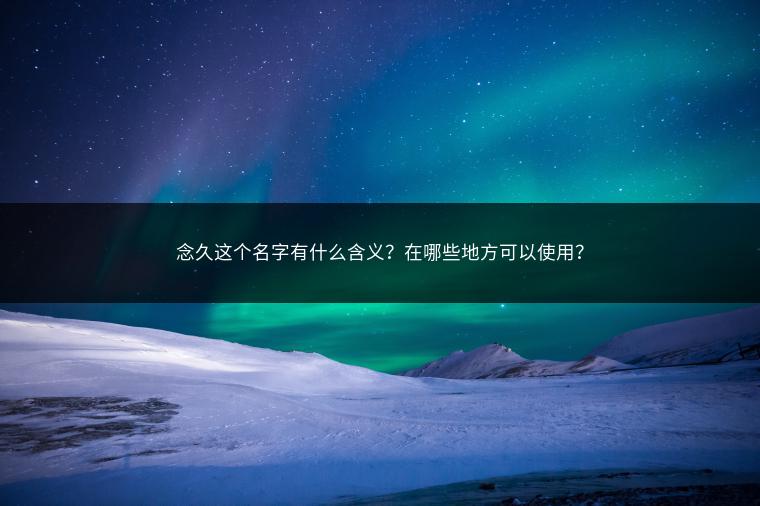 念久这个名字有什么含义？在哪些地方可以使用？