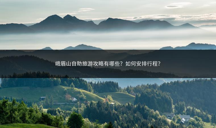 峨眉山自助旅游攻略有哪些？如何安排行程？