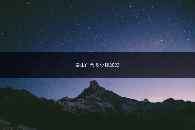 泰山门票多少钱2023