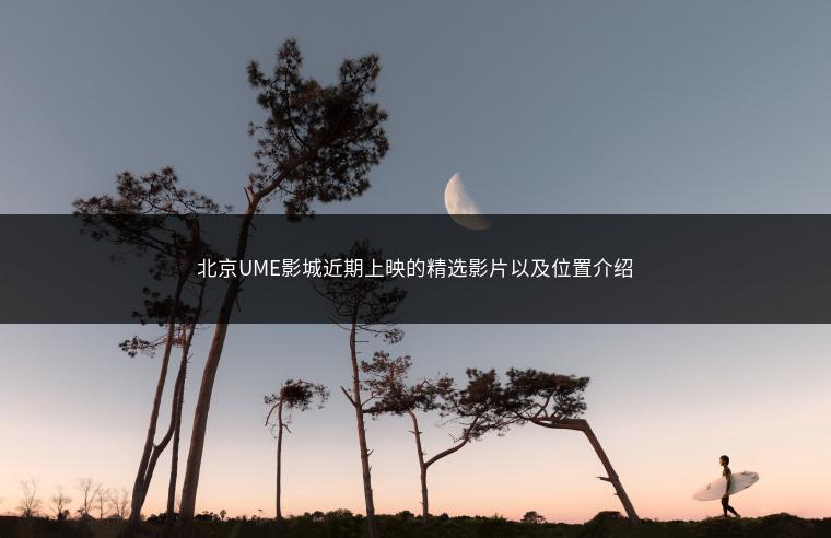 北京UME影城近期上映的精选影片以及位置介绍