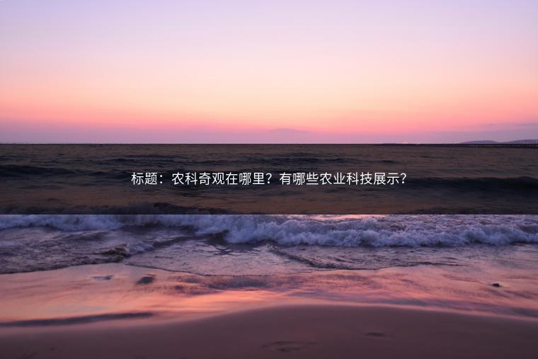 标题：农科奇观在哪里？有哪些农业科技展示？